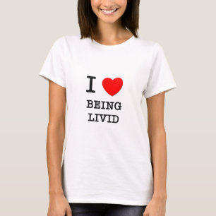 I Love Being Livid T-Shirt