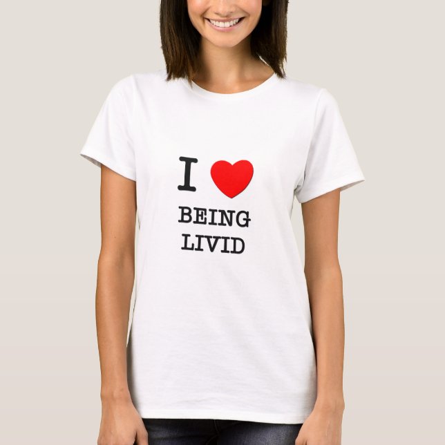 I Love Being Livid T-Shirt (Front)