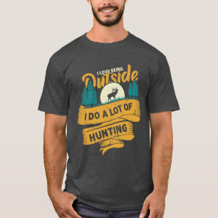 I love being outside and do a lot of hunting T-Shirt