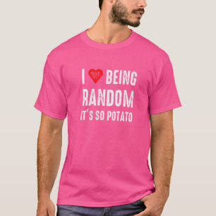 I Love Being Random Its So Potato Humour Saying M T-Shirt