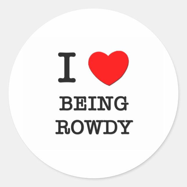 I Love Being Rowdy Classic Round Sticker (Front)