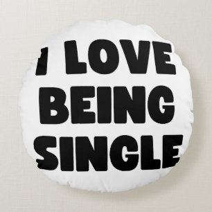 I love being single round cushion