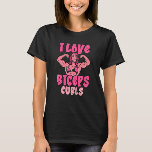 I Love Biceps Curls Girl Workout Sayings Muscle Cu T-Shirt