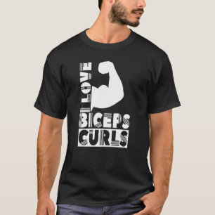 I Love Biceps Curls Sayings Muscle Workout Curl T-Shirt