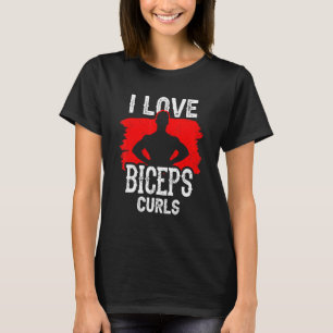 I Love Biceps Curls Workout Curl Sayings Muscle T-Shirt