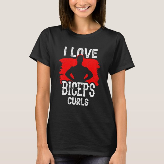 I Love Biceps Curls Workout Curl Sayings Muscle T-Shirt (Front)