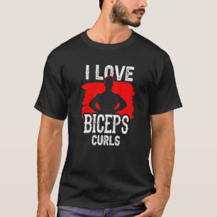 I Love Biceps Curls Workout Curl Sayings Muscle T-Shirt