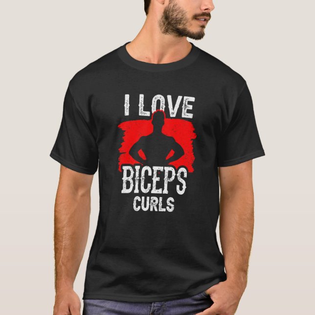 I Love Biceps Curls Workout Curl Sayings Muscle T-Shirt (Front)