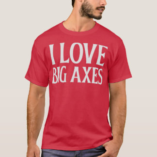 I Love Big Axes 3 T-Shirt