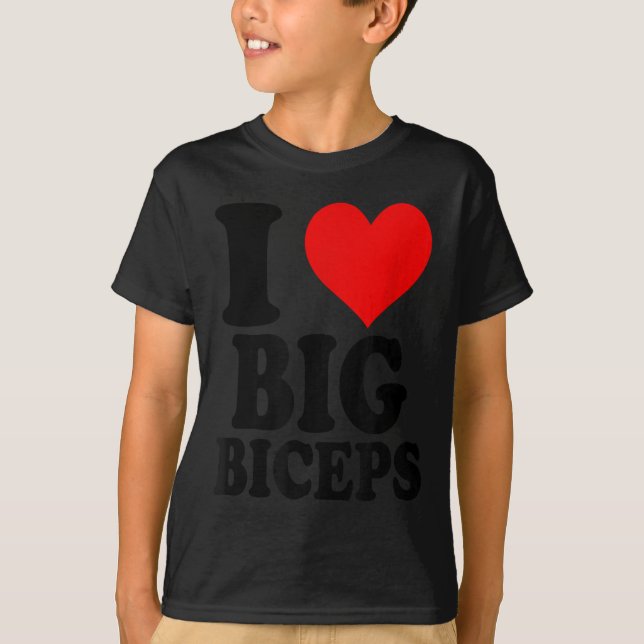 I Love Big Biceps  T-Shirt (Front)