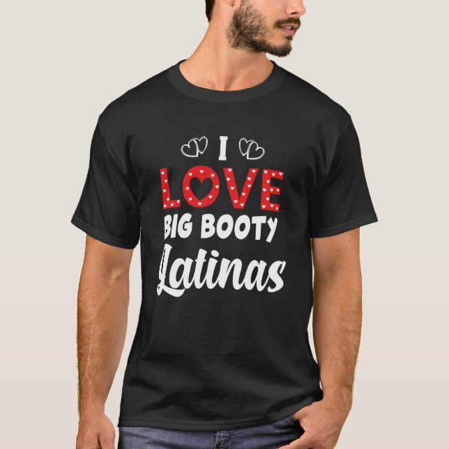 I Love Big Booty Latinas T-Shirt (Front)