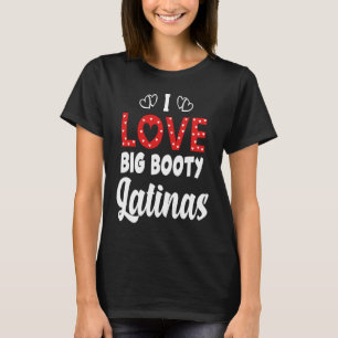 I Love Big Booty Latinas T-Shirt