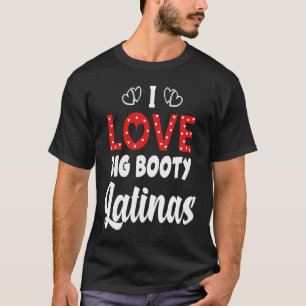 I Love Big Booty Latinas T-Shirt