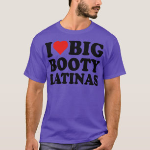 I Love Big Booty Latinas T-Shirt