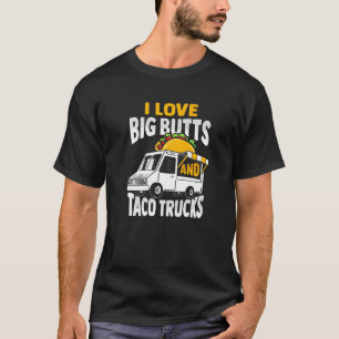 I Love Big Butts And Taco Trucks Design T-Shirt