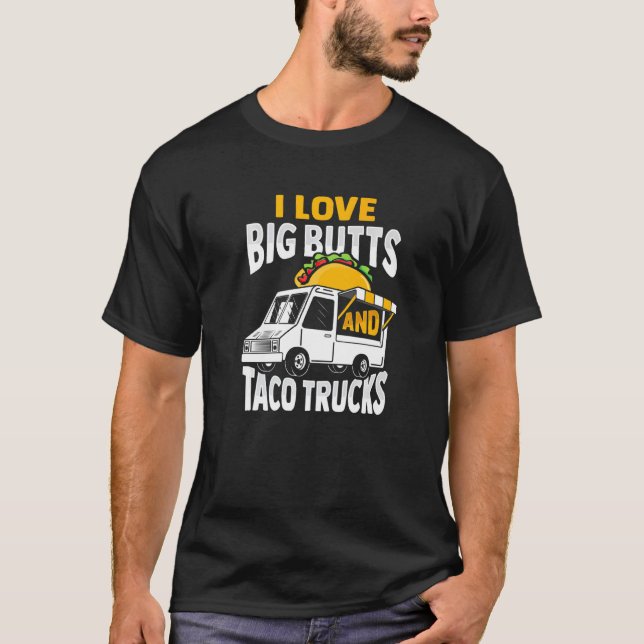 I Love Big Butts And Taco Trucks Design T-Shirt (Front)