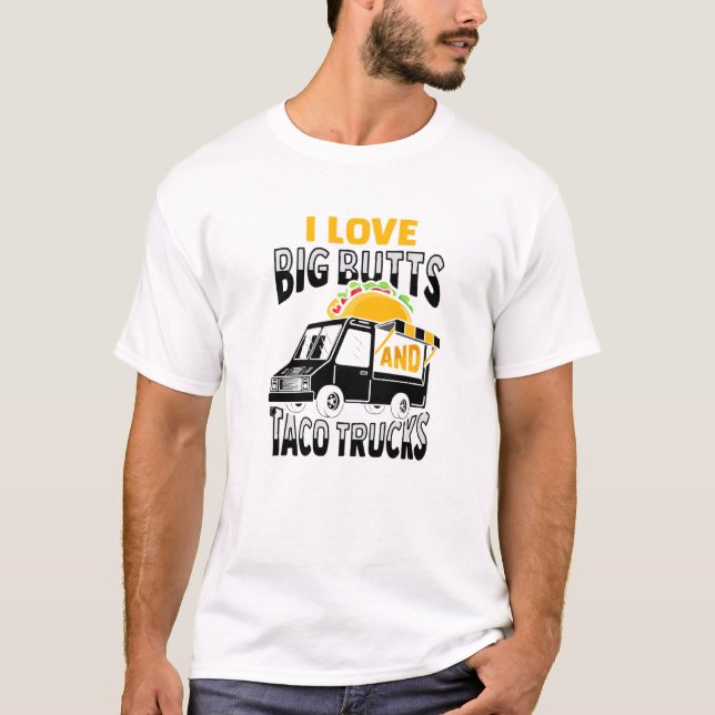 I Love Big Butts And Taco Trucks Design T-Shirt (Front)