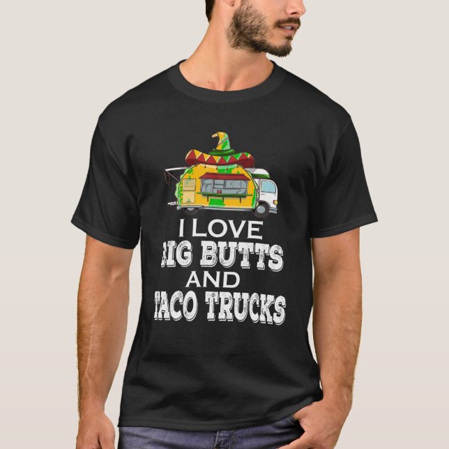 I Love Big Butts And Taco Trucks Tee Mexican Food  (Front)
