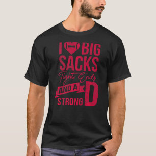 I Love Big Sacks Tight Ends and A Strong D Footba T-Shirt
