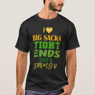 I Love Big Sacks Tight Ends and A Strong D Footba T-Shirt