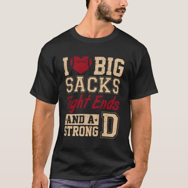 I Love Big Sacks Tight Ends And A Strong D Funny F T-Shirt (Front)
