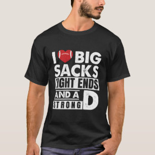 I Love Big Sacks Tight Ends And A Strong D Funny F T-Shirt