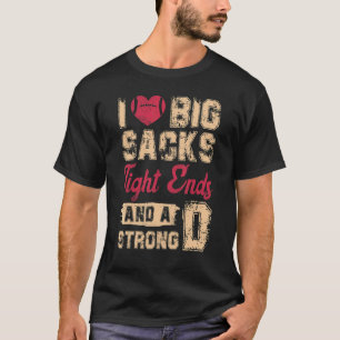 I Love Big Sacks Tight Ends And A Strong D Funny F T-Shirt