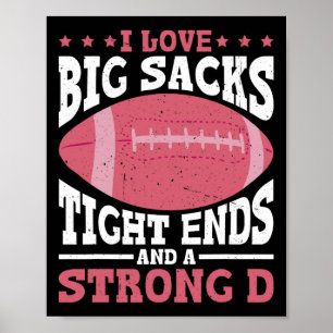 I Love Big Sacks Tight Ends And A Strong D -  Poster