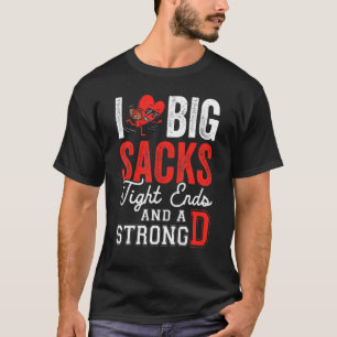 I Love Big Sacks Tight Ends And Strong D   Footbal T-Shirt
