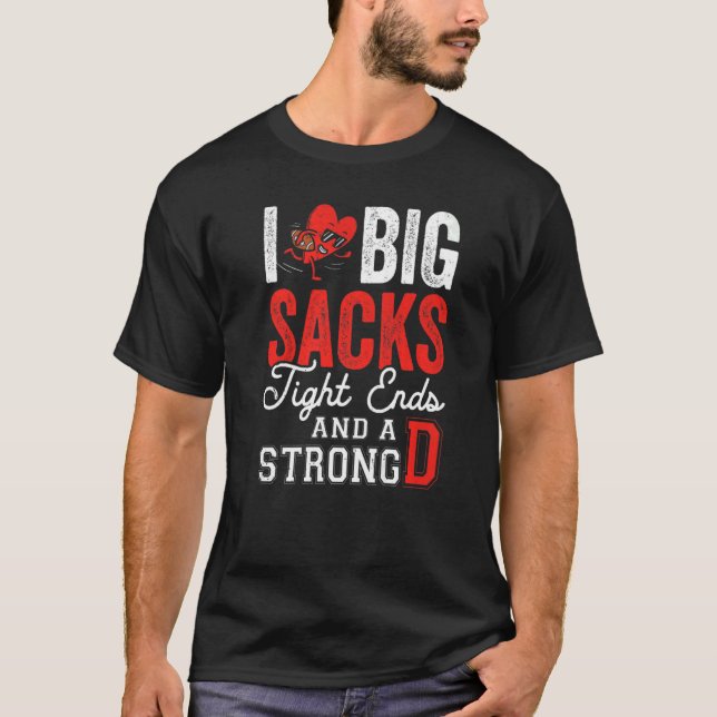 I Love Big Sacks Tight Ends And Strong D  Football T-Shirt (Front)