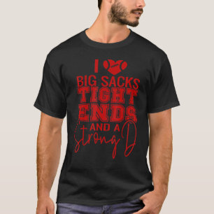 I Love Big Sacks Tight Ends And Strong D Football T-Shirt