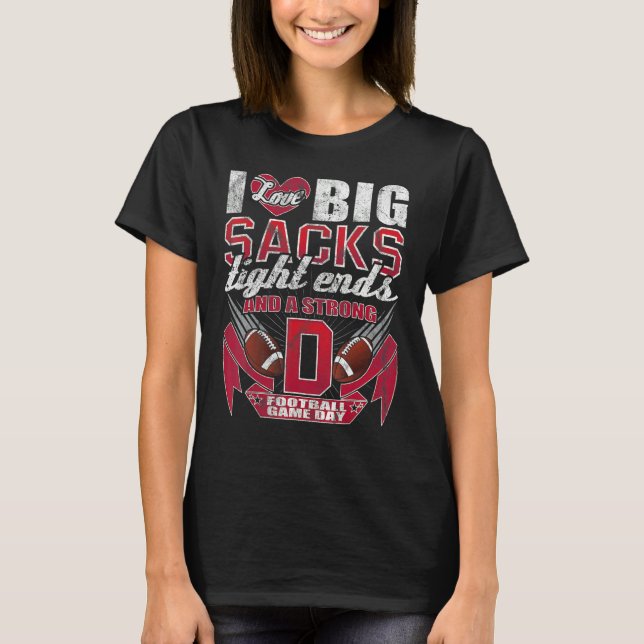 I Love Big Sacks Tight Ends And Strong D  Football T-Shirt (Front)