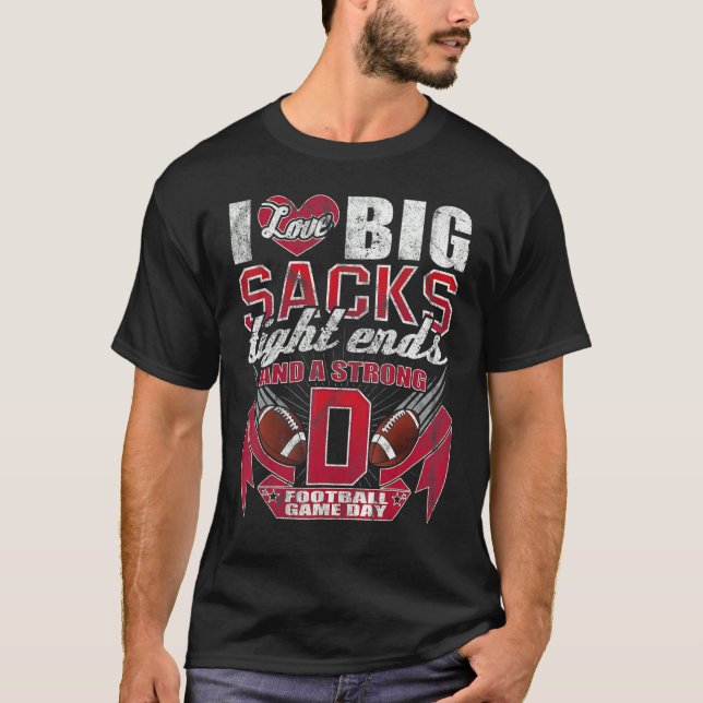 I Love Big Sacks Tight Ends And Strong D  Football T-Shirt (Front)