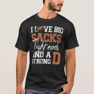 I Love Big Sacks Tight Ends And Strong D Football T-Shirt