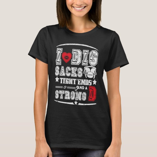 I Love Big Sacks Tight Ends And Strong D Funny Foo T-Shirt (Front)