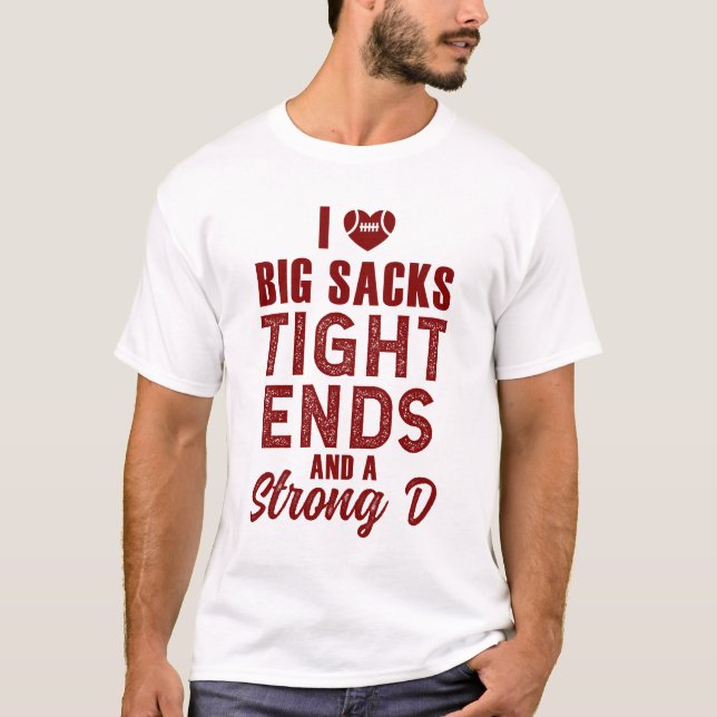 I Love Big Sacks Tight Ends and Strong D T-Shirt (Front)
