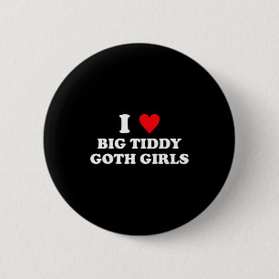 I Love Big Tiddy Goth Girls Funny Quote Humor 6 Cm Round Badge