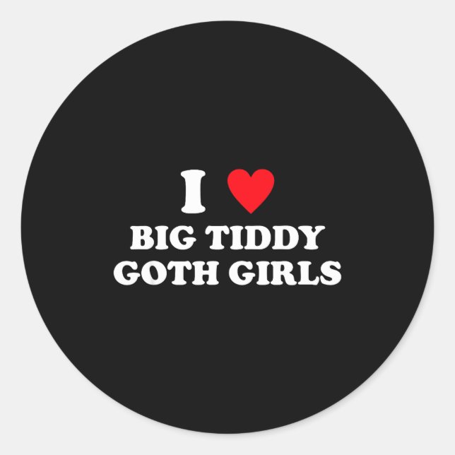 I Love Big Tiddy Goth Girls Funny Quote Humor  Classic Round Sticker (Front)