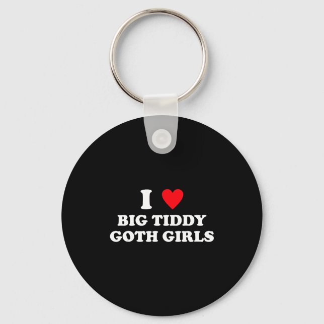 I Love Big Tiddy Goth Girls Funny Quote Humor  Key Ring (Front)