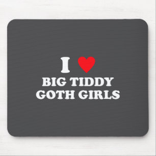 I Love Big Tiddy Goth Girls Funny Quote Humor Mouse Mat