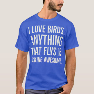 I Love Birds Anything That Flys is Awesome T-Shirt