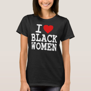 I Love Black Women BHM Black History Month Melanin T-Shirt