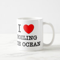 I Love Boiling The Ocean