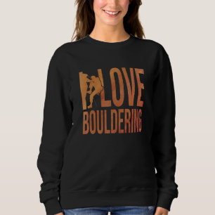 I Love Bouldering Rock Boulder Rock Climber Climbi Sweatshirt