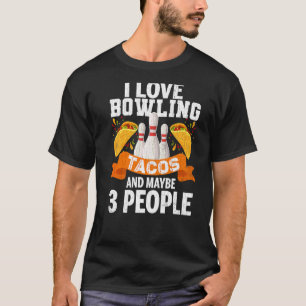 I Love Bowling Tacos And 3 People Fun Player Bowle T-Shirt