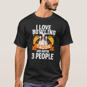 I Love Bowling Tacos And 3 People Fun Player Bowle T-Shirt