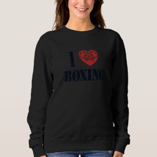 I love Boxing Boxer Thai Boxer Kickboxer Fist Figh Sweatshirt