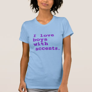 i love boys with accents. T-Shirt