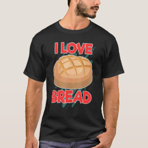 I Love Bread Bakery Bread Fanatic Baker Bread T-Shirt
