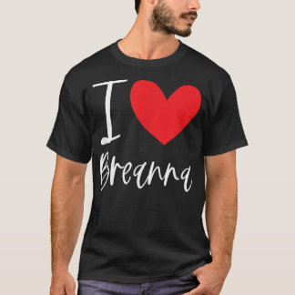 I Love Breanna Name Personalised Girl Woman BFF Fr T-Shirt